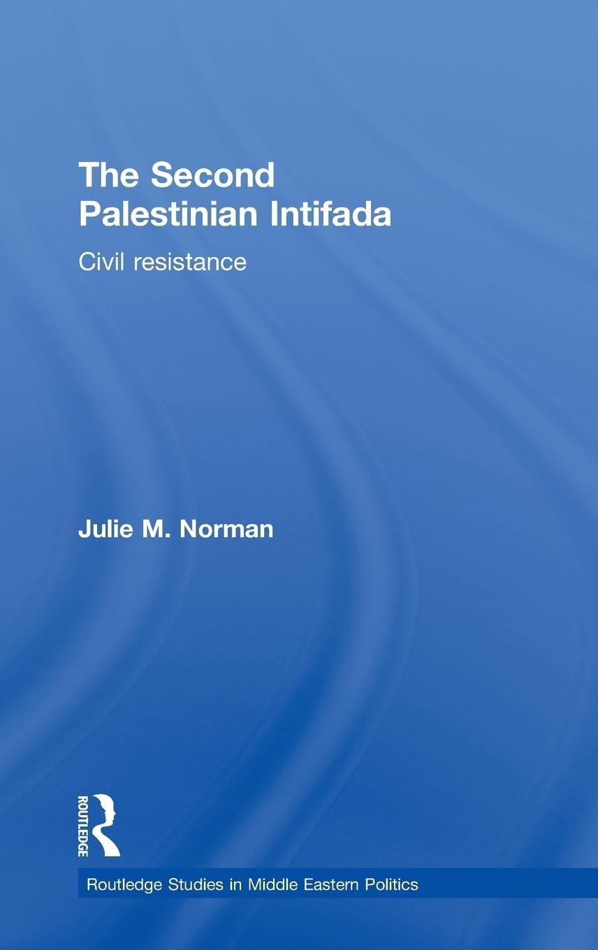The Second Palestinian Intifada: Civil Resistance (Routledge Studies in Middle Eastern Politics, 24, Band 24)