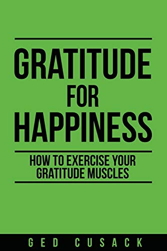 Gratitude for Happiness: How to Exercise your Gratitude Muscles (Inspiration, Band 1)
