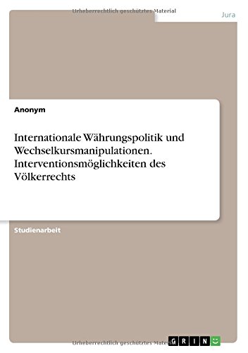 Internationale Währungspolitik und Wechselkursmanipulationen. Interventionsmöglichkeiten des Völkerrechts