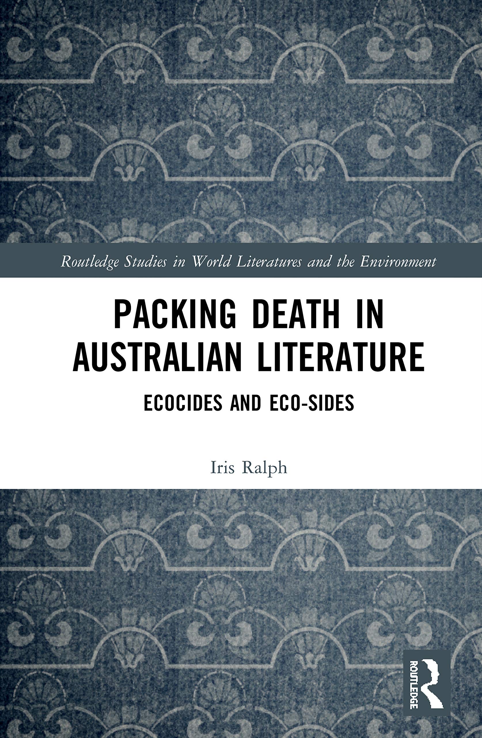 Packing Death in Australian Literature: Ecocides and Eco-Sides (Routledge Studies in World Literatures and the Environment)