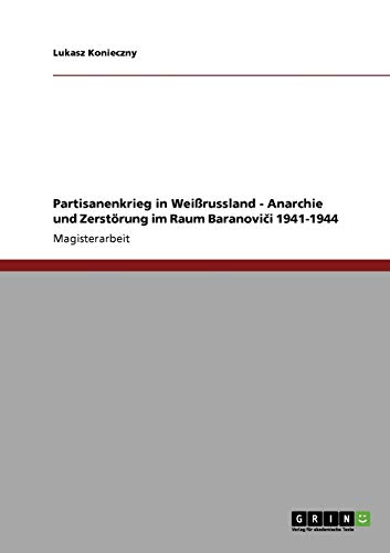 Partisanenkrieg in Weißrussland - Anarchie und Zerstörung im Raum Baranovici 1941-1944