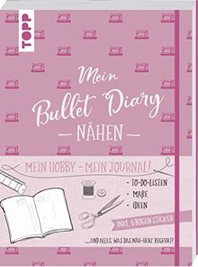 Bullet Diary Nähen: Mein Hobby - mein Journal. To-Do-Listen, Maße, Ideen und alles, was das Näh-Herz begehrt. Inkl. 5 Bogen Sticker.