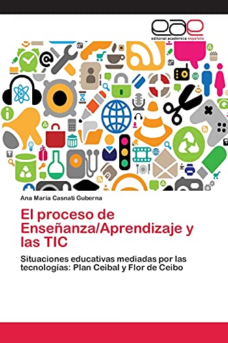 El proceso de Enseñanza/Aprendizaje y las TIC: Situaciones educativas mediadas por las tecnologías: Plan Ceibal y Flor de Ceibo