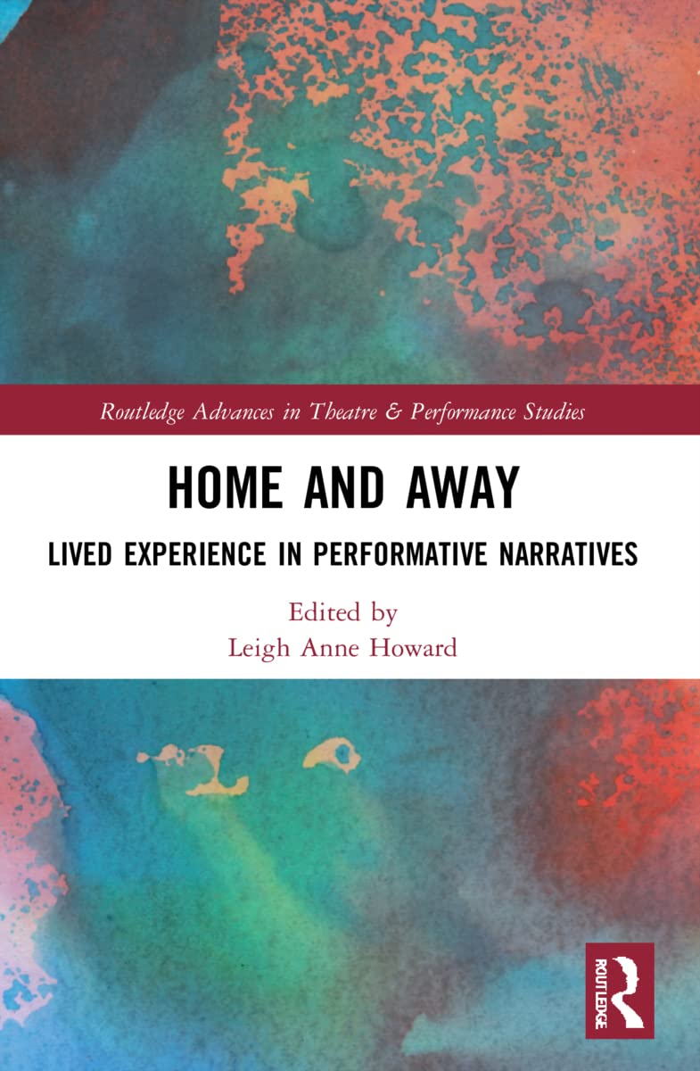 Home and Away: Lived Experience in Performative Narratives (Routledge Advances in Theatre & Performance Studies)