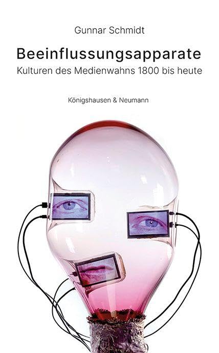 Beeinflussungsapparate: Kulturen des Medienwahns 1800 bis heute