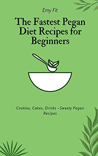 The Fastest Pegan Diet Recipes for Beginners: Cookies, Cakes, Drinks -Sweety Pegan Recipes