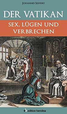 Der Vatikan: Sex, Lügen und Verbrechen (edition berolina)
