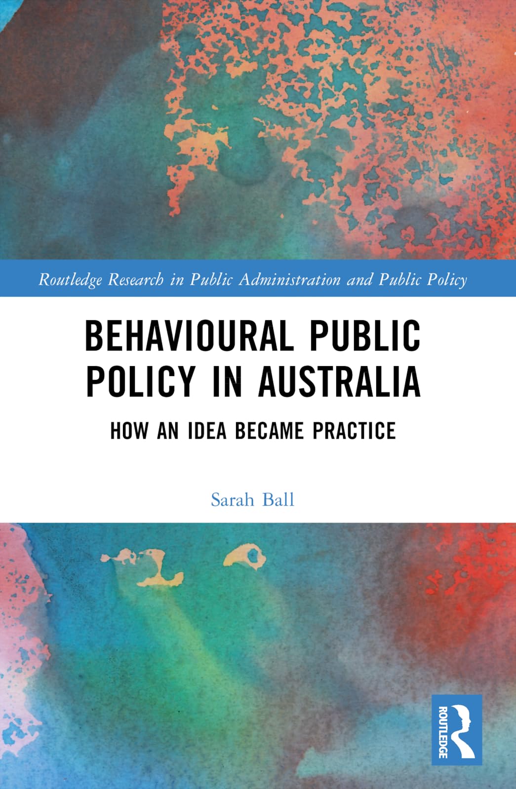 Behavioural Public Policy in Australia: How an Idea Became Practice (Routledge Research in Public Administration and Public Policy)