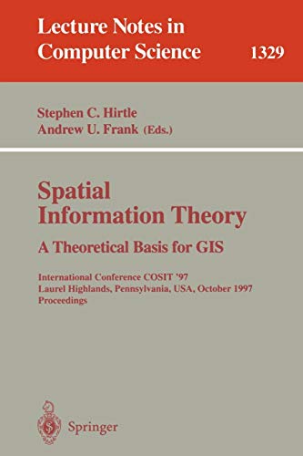 Spatial Information Theory A Theoretical Basis for GIS: International Conference COSIT '97, Laurel Highlands, Pennsylvania, USA, October 15-18, 1997. ... Notes in Computer Science, Band 1329)