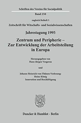 Zentrum und Peripherie - Zur Entwicklung der Arbeitsteilung in Europa.: Johann-Heinrich-von-Thünen-Vorlesung: Heinz König: Innovation und ... und ... des Vereins für Socialpolitik, Band 250)