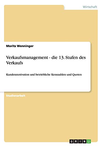 Verkaufsmanagement - die 13. Stufen des Verkaufs: Kundenmotivation und betriebliche Kennzahlen und Quoten