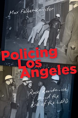 Policing Los Angeles: Race, Resistance, and the Rise of the LAPD (Justice, Power, and Politics)