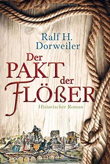 Der Pakt der Flößer: Historischer Roman