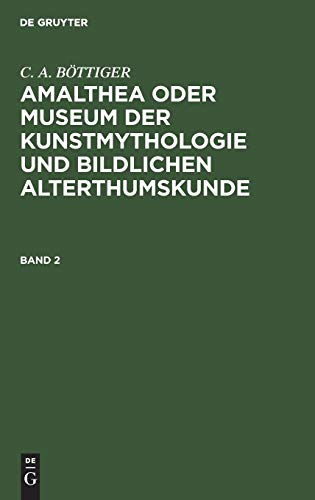 Amalthea oder Museum der Kunstmythologie und bildlichen Alterthumskunde (C. A. BÖTTIGER: Amalthea oder Museum der Kunstmythologie und bildlichen Alterthumskunde)
