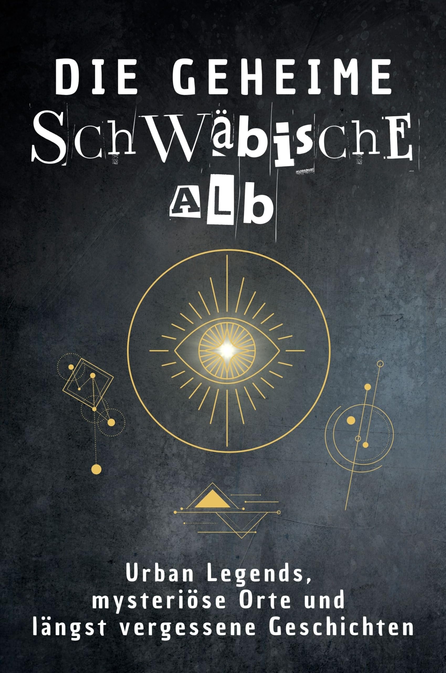 Die geheime Schwäbische Alb: Urban Legends, mysteriöse Orte und längst vergessene Geschichten. Geschenk für Fans von Grusel und Mystery, Halloween, True Crime, Reise