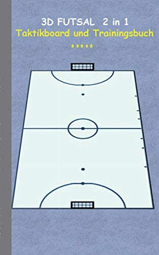 3D Futsal 2 in 1 Taktikboard und Trainingsbuch: Taktikbuch für Trainer, Spielstrategie, Training, Gewinnstrategie, 3D Futsalspielfeld, 3D Spielfeld, ... Trainer, Coach, Coaching Anweisungen, Taktik