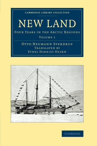 Sverdrup, Otto Neumann New Land 2 Volume Set, New Land, Four Years In The Arctic Regions (Cambridge Library Collection - Polar Exploration)