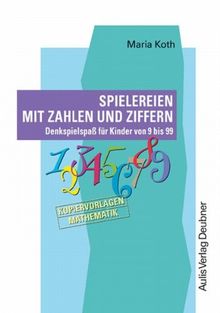 Spielereien mit Zahlen und Ziffern. Denkspielspaß für Kinder von 9 bis 99. Kopiervorlagen Mathematik