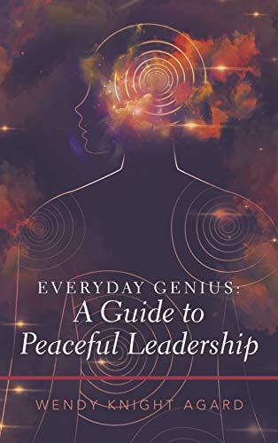 Agard, Wendy Knight Everyday Genius, A Guide To Peaceful Leadership