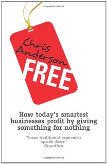 Free: How today's smartest businesses profit by giving something for nothing