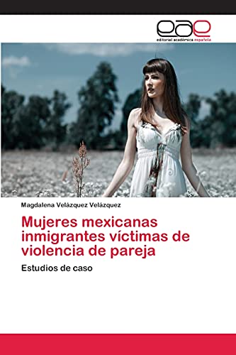 Mujeres mexicanas inmigrantes víctimas de violencia de pareja: Estudios de caso