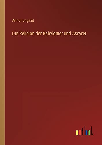 Die Religion der Babylonier und Assyrer