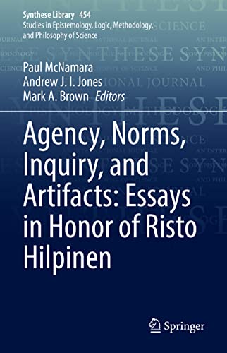 Agency, Norms, Inquiry, and Artifacts: Essays in Honor of Risto Hilpinen (Synthese Library, 454, Band 454)