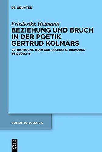 Beziehung und Bruch in der Poetik Gertrud Kolmars: Verborgene deutsch-jüdische Diskurse im Gedicht (Conditio Judaica, Band 84)