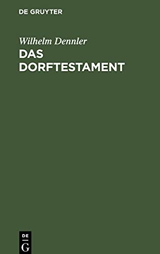 Das Dorftestament: Mit einem erbrechtlichen Abriss sowie mit Beispielen (Entwürfen) der hauptsächlich vorkommenden diesbezüglichen Testamentserrichtungen
