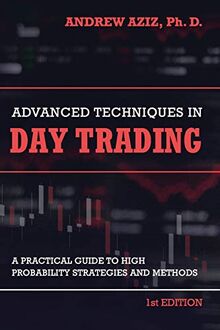 Advanced Techniques in Day Trading: A Practical Guide to High Probability Strategies and Methods