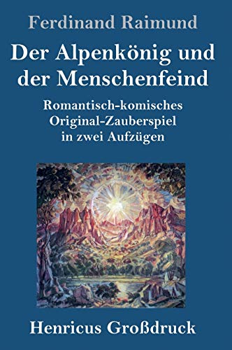 Der Alpenkönig und der Menschenfeind (Großdruck): Romantisch-komisches Original-Zauberspiel in zwei Aufzügen