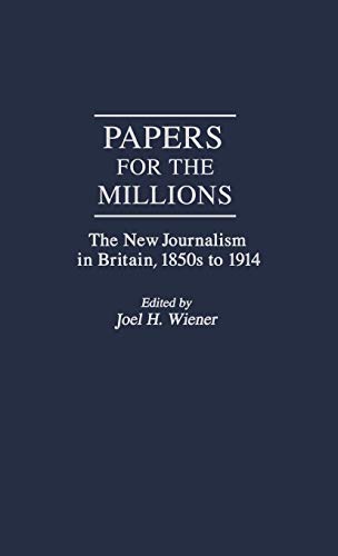 Papers for the Millions: The New Journalism in Britain, 1850s to 1914 (GLOBAL PER)
