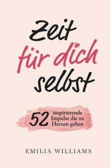 Zeit für dich selbst: 52 inspirierende Impulse, die zu Herzen gehen