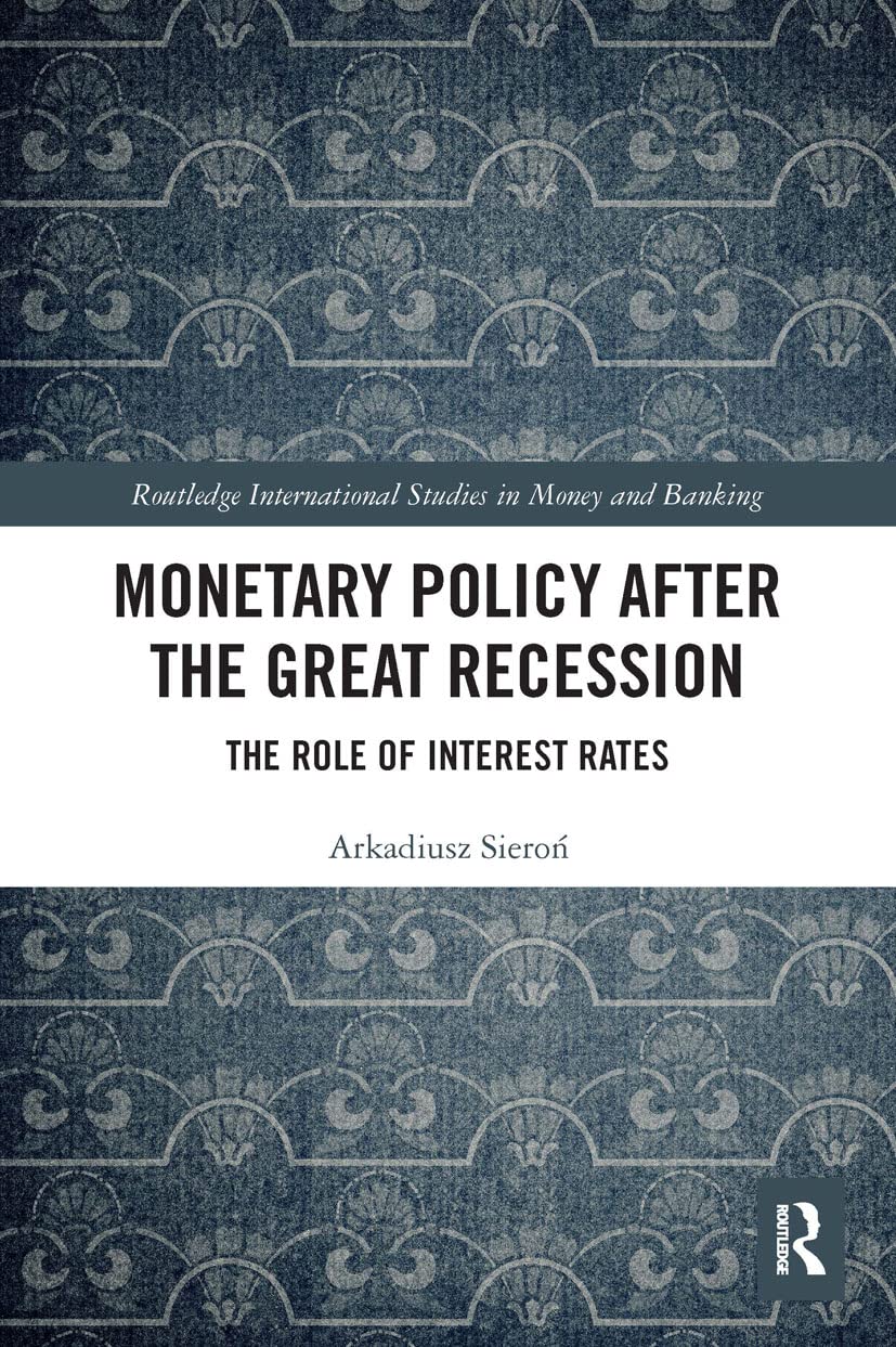 Monetary Policy after the Great Recession: The Role of Interest Rates (Routledge International Studies in Money and Banking)