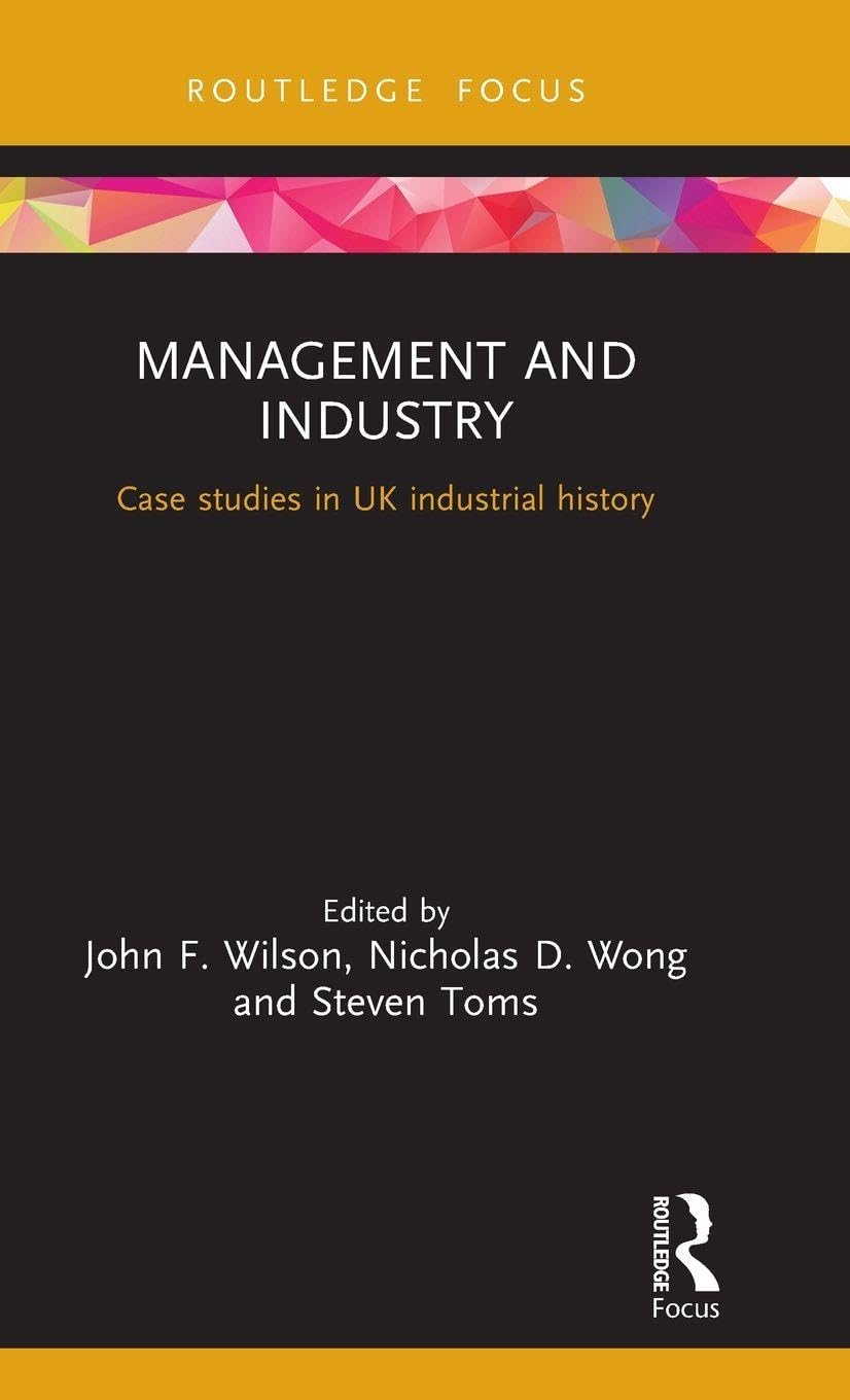 Management and Industry: Case studies in UK industrial history (Routledge Focus on Industrial History)
