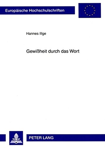 Gewißheit durch das Wort: Eine sprachphilosophische Untersuchung von Luthers fundamentaltheologischer Einsicht (Europäische Hochschulschriften / ... / Publications Universitaires Européennes)