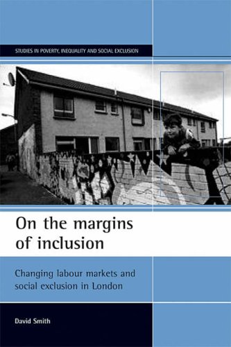 On the margins of inclusion: Changing Labour Markets and Social Exclusion in London (Studies in Poverty, Inequality and Social Exclusion)