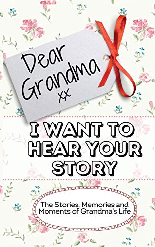 Dear Grandma. I Want To Hear Your Story: The Stories, Memories and Moments of Grandma's Life | Memory Journal