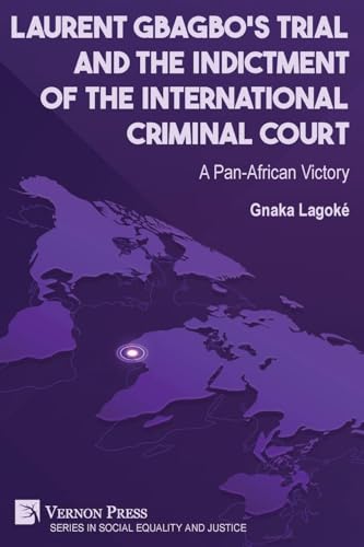 Laurent Gbagbo's Trial and the Indictment of the International Criminal Court: A Pan-African Victory (Social Equality and Justice)