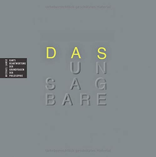 Das Unsagbare: Kants Beantwortung der Grundfragen der Philosophie