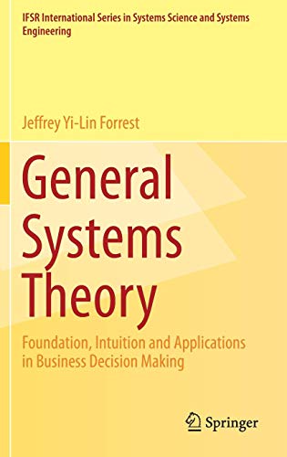 General Systems Theory: Foundation, Intuition and Applications in Business Decision Making (IFSR International Series in Systems Science and Systems Engineering, Band 32)