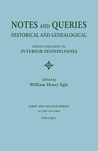 Notes and Queries: Historical and Genealogical, Chiefly Relating to Interior Pennsylvania. First and Second Series, in Two Volumes. Volume I