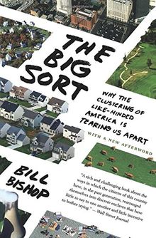 The Big Sort: Why the Clustering of Like-Minded American is Tearing Us Apart