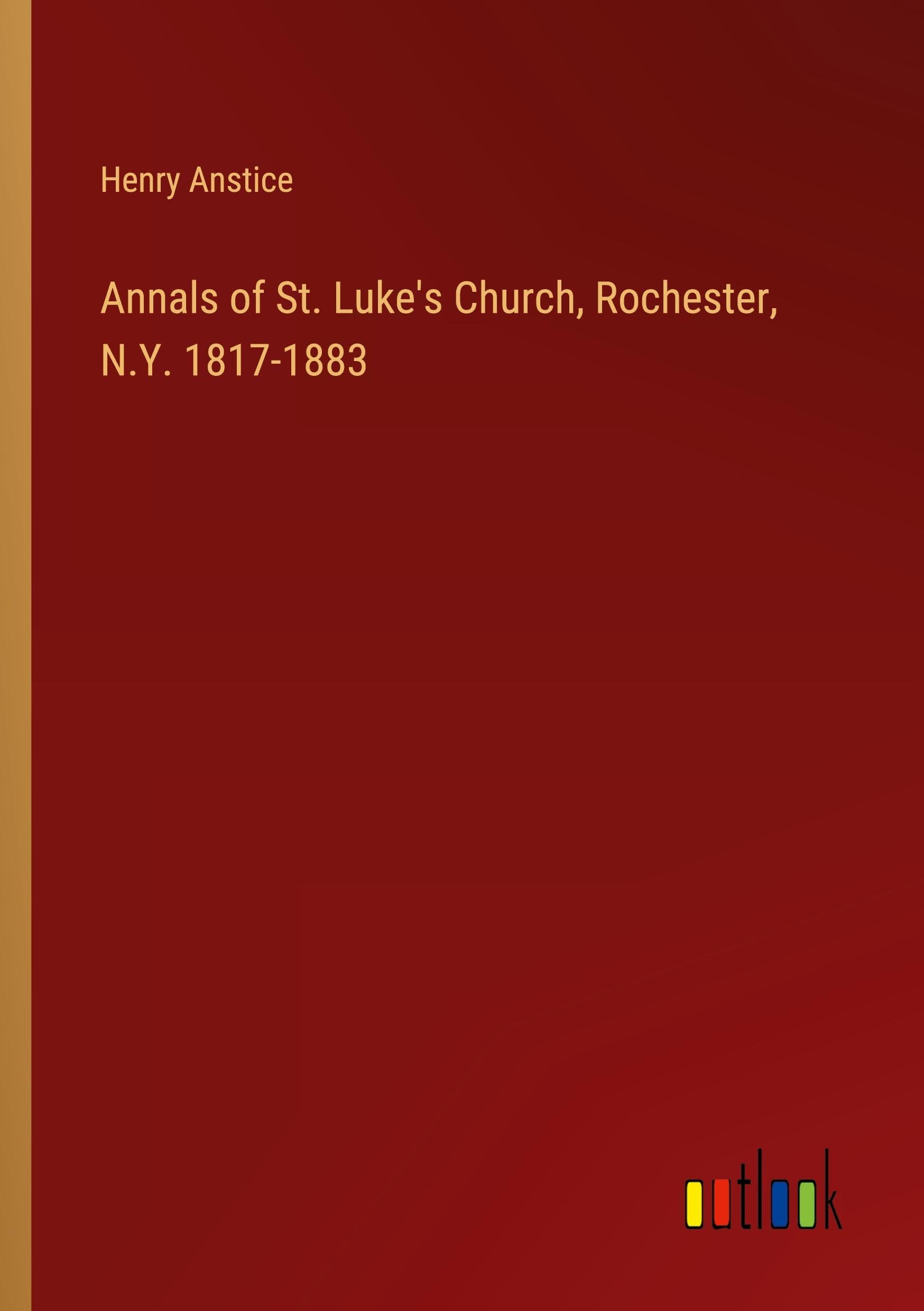 Annals of St. Luke's Church, Rochester, N.Y. 1817-1883