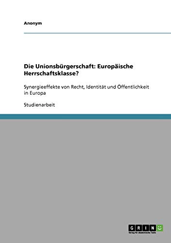 Die Unionsbürgerschaft: Europäische Herrschaftsklasse?: Synergieeffekte von Recht, Identität und Öffentlichkeit in Europa