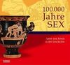 100.000 Jahre Sex: Liebe und Erotik in der Geschichte