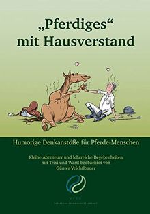 "Pferdiges" mit Hausverstand: Kleine Abenteuer und lehrreiche Begebenheiten mit Trixi und Wastl beobachtet von Günter Veichtlbauer