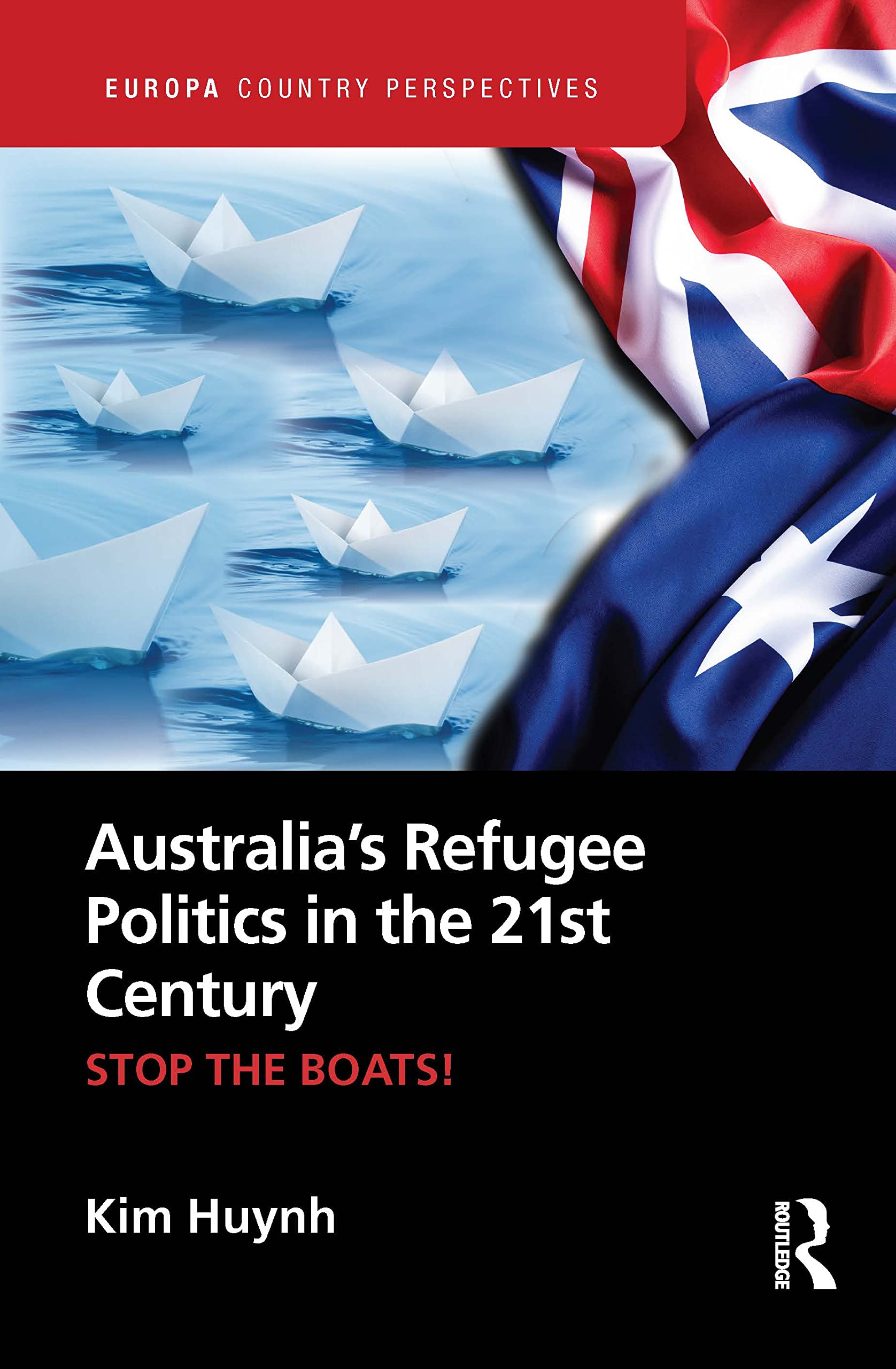 Australia’s Refugee Politics in the 21st Century: STOP THE BOATS! (Europa Country Perspectives)