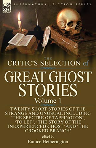 The Critic's Selection of Great Ghost Stories: Volume 1-Twenty Short Stories of the Strange and Unusual Including 'The Spectre of Tappington', 'To ... Inexperienced Ghost' and 'The Crooked Branch'