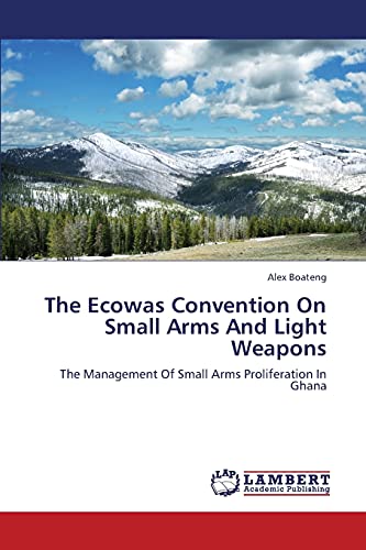 The Ecowas Convention On Small Arms And Light Weapons: The Management Of Small Arms Proliferation In Ghana